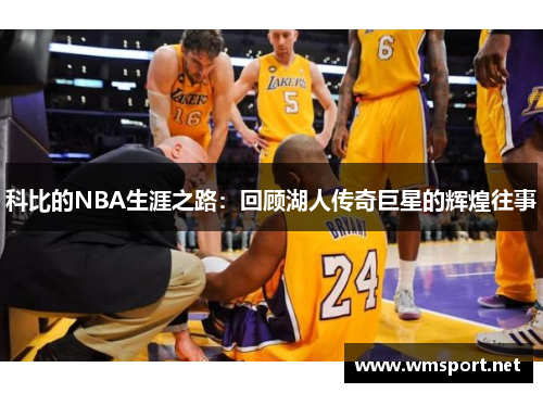 科比的NBA生涯之路：回顾湖人传奇巨星的辉煌往事